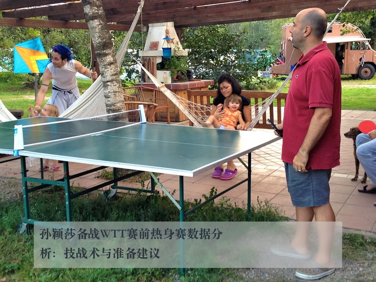 孙颖莎备战WTT赛前热身赛数据分析：技战术与准备建议 | leyuAPP